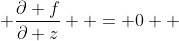  \frac{\partial f}{\partial z}  = 0  