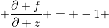  \frac{\partial f}{\partial z} = -1 