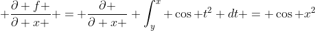  \frac{\partial f }{\partial x } = \frac{\partial }{\partial x } \int_y^x \cos t^2 dt = \cos x^2