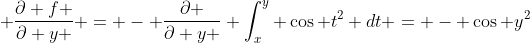  \frac{\partial f }{\partial y } = - \frac{\partial }{\partial y } \int_x^y \cos t^2 dt = - \cos y^2
