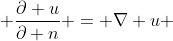  \frac{\partial u}{\partial n} = \nabla u \;\cdot\; \hat{n} 