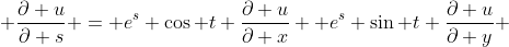  \frac{\partial u}{\partial s} = e^{s} \cos t \frac{\partial u}{\partial x}+ e^{s} \sin t \frac{\partial u}{\partial y} 