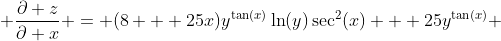  \frac{\partial z}{\partial x} = (8 + 25x)y^{\tan(x)}\ln(y)\sec^{2}(x) + 25y^{\tan(x)} 