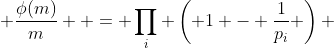  \frac{\phi(m)}{m}  = \prod_i \left( 1 - \frac{1}{p_i} \right) 