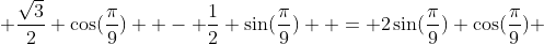  \frac{\sqrt{3}}{{2}} \cos(\frac{\pi}{9})  - \frac{1}{2} \sin(\frac{\pi}{9})  = 2\sin(\frac{\pi}{9}) \cos(\frac{\pi}{9}) 