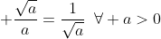  \frac{\sqrt{a}}{a}=\frac{1}{\sqrt{a}}\,\,\,\forall a>0