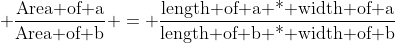  \frac{\text{Area of a}}{\text{Area of b}} = \frac{\text{length of a * width of a}}{\text{length of b * width of b}}