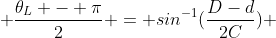  \frac{\theta_L - \pi}{2} = sin^{-1}(\frac{D-d}{2C}) 