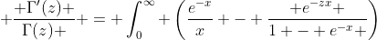  \frac{ \Gamma'(z) }{\Gamma(z) } = \int_0^{\infty} \left(\frac{e^{-x}}{x} - \frac{ e^{-zx} }{1 - e^{-x} }\right)~dx