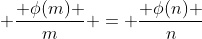  \frac{ \phi(m) }{m} = \frac{ \phi(n) }{n}