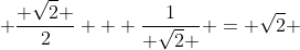  \frac{ \sqrt{2} }{2} + \frac{1}{ \sqrt{2} } = \sqrt{2} 