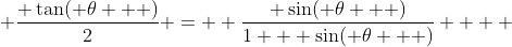  \frac{ \tan( \theta   )}{2} =  \frac{ \sin( \theta   )}{1 + \sin( \theta   )}    