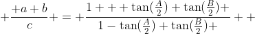  \frac{ a+b}{c} = \frac{1 + \tan(\frac{A}{2}) \tan(\frac{B}{2}) }{1-\tan(\frac{A}{2}) \tan(\frac{B}{2}) }  