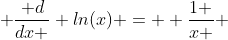  \frac{ d}{dx } ln(x) =  \frac{1 }{x } 