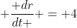  \frac{ dr}{dt } = 4
