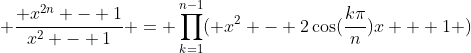  \frac{ x^{2n} - 1}{x^2 - 1} = \prod_{k=1}^{n-1}( x^2 - 2\cos(\frac{k\pi}{n})x + 1 )