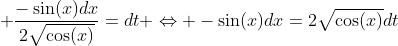  \frac{-\sin(x)dx}{2\sqrt{\cos(x)}}=dt \Leftrightarrow -\sin(x)dx=2\sqrt{\cos(x)}dt
