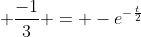 \frac{-1}{3} = -e^{-\frac{t}{2}}