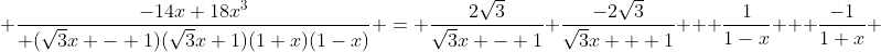  \frac{-14x+18x^3}{ (\sqrt{3}x - 1)(\sqrt{3}x+1)(1+x)(1-x)} = \frac{2\sqrt3}{\sqrt{3}x - 1}+\frac{-2\sqrt3}{\sqrt{3}x + 1} + \frac{1}{1-x} + \frac{-1}{1+x} 