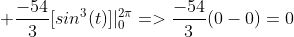  \frac{-54}{3}[sin^{3}(t)]|^{2\pi}_{0}=>\frac{-54}{3}(0-0)=0
