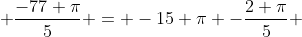  \frac{-77 \pi}{5} = -15 \pi -\frac{2 \pi}{5} 