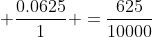  \frac{0.0625}{1} =\frac{625}{10000}