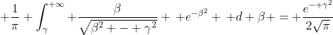 \frac{1}{\pi} \int_{\gamma}^{+\infty} \frac{\beta}{\sqrt{\beta^2 - \gamma^2}} \, e^{-\beta^2} \, d \beta = \frac{e^{- \gamma^2}}{2\sqrt{\pi}}