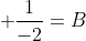  \frac{1}{-2}=B