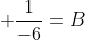  \frac{1}{-6}=B