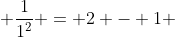  \frac{1}{1^2} = 2 - 1 