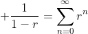  \frac{1}{1-r}=\sum_{n=0}^{\infty}r^n
