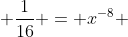  \frac{1}{16} = x^{-8} 