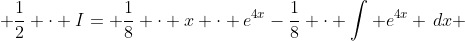 \frac{1}{2} \cdot I= \frac{1}{8} \cdot x \cdot e^{4x}-\frac{1}{8} \cdot \int e^{4x} \,dx 