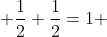  \frac{1}{2}+\frac{1}{2}=1 