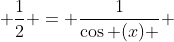  \frac{1}{2} = \frac{1}{\cos (x) } 