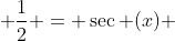  \frac{1}{2} = \sec (x) 