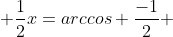  \frac{1}{2}x=arccos \frac{-1}{2} 