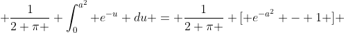  \frac{1}{2 \pi } \int_0^{a^2} e^{-u} du = \frac{1}{2 \pi } [ e^{-a^2} - 1 ] 