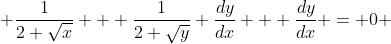  \frac{1}{2 \sqrt{x}} + \frac{1}{2 \sqrt{y}} \frac{dy}{dx} + \frac{dy}{dx} = 0 