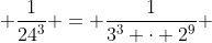  \frac{1}{24^3} = \frac{1}{3^{3} \cdot 2^{9}} 