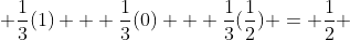  \frac{1}{3}(1) + \frac{1}{3}(0) + \frac{1}{3}(\frac{1}{2}) = \frac{1}{2} 