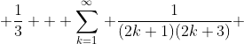  \frac{1}{3} + \sum_{k=1}^{\infty}\, \frac{1}{(2k+1)(2k+3)} 