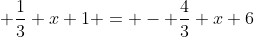  \frac{1}{3} x+1 = - \frac{4}{3} x+6