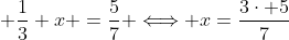  \frac{1}{3} x =\frac{5}{7} \Longleftrightarrow x=\frac{3\cdot 5}{7}