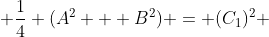  \frac{1}{4} (A^2 + B^2) = (C_1)^2 