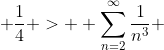  \frac{1}{4} >  \sum_{n=2}^{\infty}\frac{1}{n^3} 