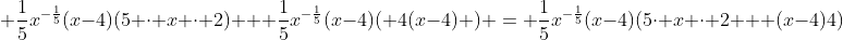  \frac{1}{5}x^{-\frac{1}{5}}(x-4)(5 \cdot x \cdot 2) + \frac{1}{5}x^{-\frac{1}{5}}(x-4)( 4(x-4) ) = \frac{1}{5}x^{-\frac{1}{5}}(x-4)(5\cdot x \cdot 2 + (x-4)4)