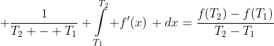  \frac{1}{T_2 - T_1} \int\limits_{T_1}^{T_2} f'(x)\, dx=\frac{f(T_2)-f(T_1)}{T_2-T_1}