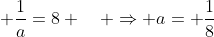  \frac{1}{a}=8 \quad \Rightarrow a= \frac{1}{8}