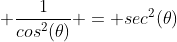  \frac{1}{cos^2(\theta)} = sec^2(\theta)
